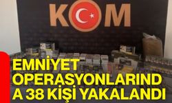 Emniyet operasyonlarında 38 kişi yakalandı: 7 kişi tutuklandı