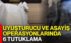 Uyuşturucu ve asayiş operasyonlarında 6 tutuklama