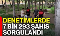 Denetimlerde 7 bin 293 şahıs sorgulandı