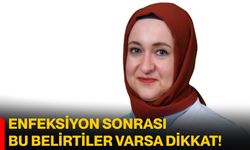 Enfeksiyon sonrası bu belirtiler varsa dikkat!