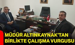Müdür Altınkaynak’tan birlikte çalışma vurgusu