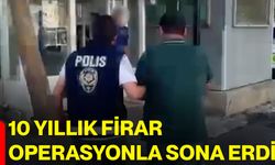 10 yıllık firar operasyonla sona erdi