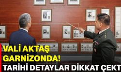 Vali Aktaş Garnizonda! Tarihi detaylar dikkat çekti