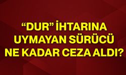 “Dur” ihtarına uymayan sürücü ne kadar ceza aldı?