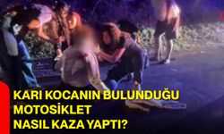 Karı kocanın bulunduğu motosiklet nasıl kaza yaptı?