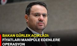 Bakan Gürlek açıkladı: Fiyatları manipüle edenlere operasyon