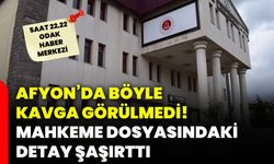 Afyon’da böyle kavga görülmedi! Mahkeme dosyasındaki detay şaşırttı