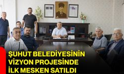 Şuhut Belediyesinin vizyon projesinde ilk mesken satıldı