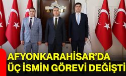 Afyonkarahisar’da üç ismin görevi değişti