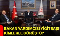 Bakan Yardımcısı Yiğitbaşı kimlerle görüştü?