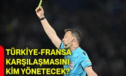 Türkiye-Fransa karşılaşmasını kim yönetecek?