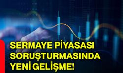 Sermaye piyasası soruşturmasında yeni gelişme!