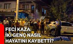 Feci kaza: İki genç nasıl hayatını kaybetti?
