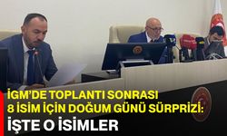 İGM’de toplantı sonrası 8 isim için doğum günü sürprizi: İşte o isimler
