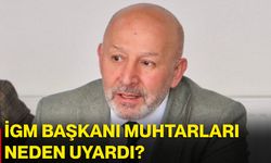 İGM Başkanı muhtarları neden uyardı?