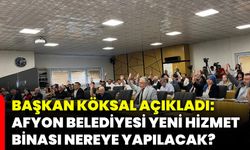Başkan Köksal açıkladı: Afyonkarahisar Belediyesi yeni hizmet binası nereye yapılacak?