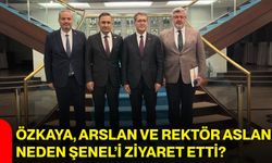 Özkaya, Arslan ve Rektör Aslan neden Şenel’i ziyaret etti?