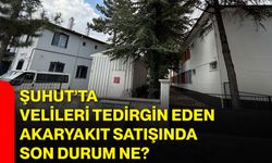 Şuhut’ta velileri tedirgin eden akaryakıt satışında son durum ne?