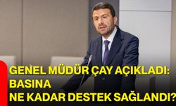 Genel Müdür Çay açıkladı: Basına ne kadar destek sağlandı?
