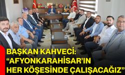 Başkan Kahveci: “Afyonkarahisar’ın her köşesinde çalışacağız”