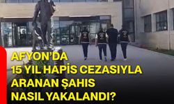 Afyon’da 15 yıl hapis cezasıyla aranan şahıs nasıl yakalandı?
