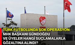 Türk futbolunda şok operasyon: MHK Başkanı Gündoğdu ve üyeler hangi suçlamalarla gözaltına alındı?