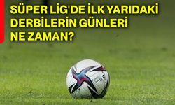 Süper Lig'de ilk yarıdaki derbilerin günleri ne zaman?