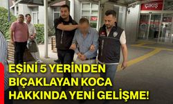 Eşini 5 yerinden bıçaklayan koca hakkında yeni gelişme!