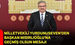 Milletvekili Yurdunuseven’den Başkan Mısırlıoğlu’na geçmiş olsun mesajı