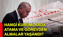 Hangi kurumlarda atama ve görevden almalar yaşandı?