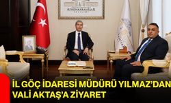İl Göç İdaresi Müdürü Yılmaz’dan Vali Aktaş’a ziyaret