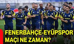 Fenerbahçe-Eyüpspor maçı ne zaman?