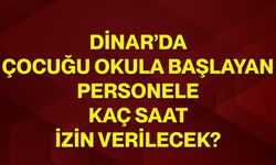 Dinar’da çocuğu okula başlayan personele kaç saat izin verilecek?