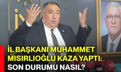 İl Başkanı Muhammet Mısırlıoğlu kaza yaptı: Son durumu nasıl?