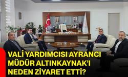 Vali Yardımcısı Ayrancı, Müdür Altınkaynak’ı neden ziyaret etti?