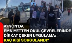 Afyon’da Emniyetten okul çevrelerinde dikkat çeken uygulama: Kaç kişi sorgulandı?