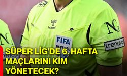 Süper Lig'de 6. hafta maçlarını kim yönetecek?