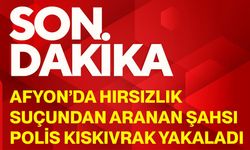 Afyon’da hırsızlık suçundan aranan şahsı polis kıskıvrak yakaladı