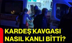 Kardeş kavgası nasıl kanlı bitti?