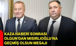 Kaza haberi sonrası Olgun’dan Mısırlıoğlu’na geçmiş olsun mesajı