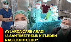 Aylarca çare aradı, 13 santimetrelik kitleden nasıl kurtuldu?