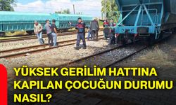 Yüksek gerilim hattına kapılan çocuğun durumu nasıl?