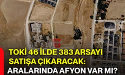 TOKİ 46 ilde 383 arsayı satışa çıkaracak: Aralarında Afyon var mı?