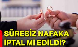 Süresiz nafaka iptal mi edildi?