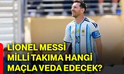 Lionel Messi milli takıma hangi maçla veda edecek?