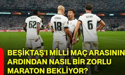 Beşiktaş'ı milli maç arasının ardından nasıl bir zorlu maraton bekliyor?