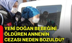 Yeni doğan bebeğini öldüren annenin cezası neden bozuldu?