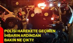 Polisi harekete geçiren ihbarın ardından bakın ne çıktı!