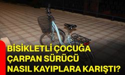 Bisikletli çocuğa çarpan sürücü nasıl kayıplara karıştı?