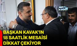 Başkan Kavak’ın 18 saatlik mesaisi dikkat çekiyor